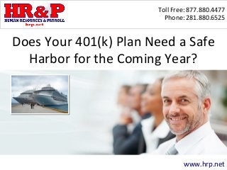 Toll Free: 877.880.4477
Phone: 281.880.6525
www.hrp.net
Does Your 401(k) Plan Need a Safe
Harbor for the Coming Year?
 