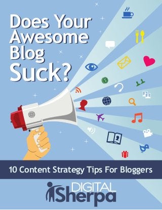 Does Your
Awesome
Blog
Suck?
Does Your
Awesome
Blog
Suck?
10 Content Strategy Tips For Bloggers
 