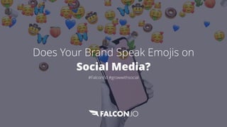 Does Your Brand Speak Emojis on
Social Media?


#FalconEd #growwithsocial
 