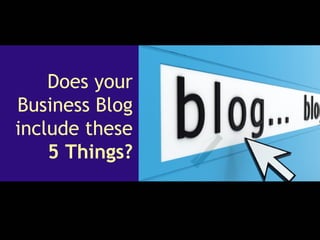 Does your
Business Blog
include these
5 Things?

 