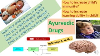 How to increase child’s
immunity?
How to increase
learning ability in child?
Ayurvedic
Drugs
 