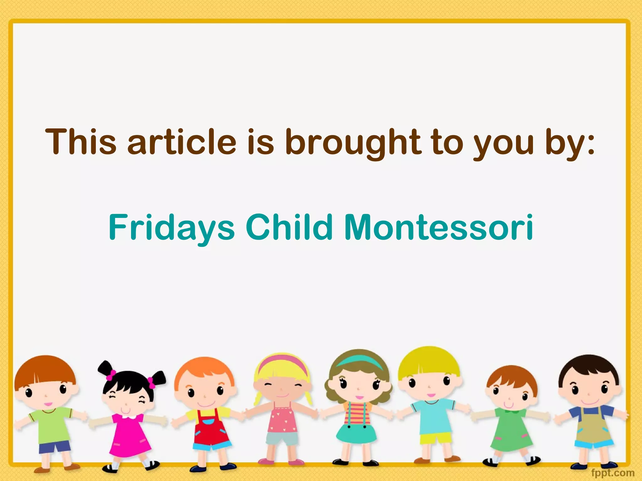 This article is brought to you by:

   Fridays Child Montessori
 