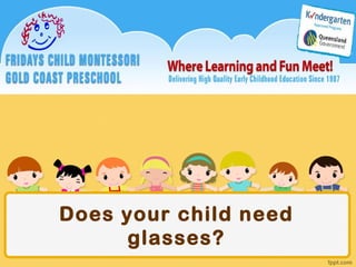 Does your child need
      glasses?
 