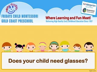 Does your child need glasses?
 