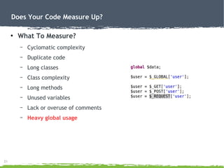21
Does Your Code Measure Up?
●
What To Measure?
– Cyclomatic complexity
– Duplicate code
– Long classes
– Class complexit...