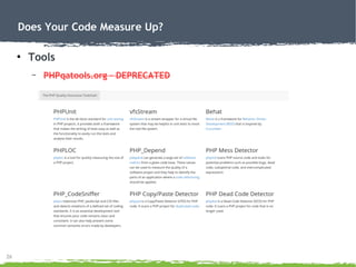 26
Does Your Code Measure Up?
●
Tools
– PHPqatools.org – DEPRECATED
 