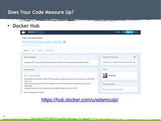 42
Does Your Code Measure Up?
●
Docker Hub
https://hub.docker.com/u/adamculp/
 