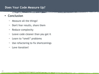 49
Does Your Code Measure Up?
●
Conclusion
– Measure all the things!
– Don't fear results, share them
– Reduce complexity
...