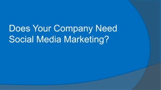 Does Your Company Need
Social Media Marketing?
 