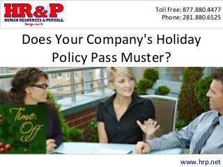 Toll Free: 877.880.4477
Phone: 281.880.6525
www.hrp.net
Does Your Company's Holiday
Policy Pass Muster?
 