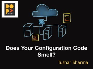 Does Your Configuration Code
Smell?
Tushar Sharma