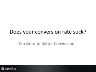 Does your conversion rate suck? 		Ten steps to Better Conversion 1 