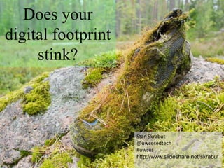 Does your
digital footprint
     stink?



                    Stan Skrabut
                    @uwcesedtech
                    #uwces
                    http://www.slideshare.net/skrabut
 