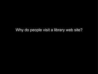 Why do people visit a library web site? 