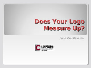 Does Your LogoDoes Your Logo
Measure Up?Measure Up?
June Van Klaveren
 