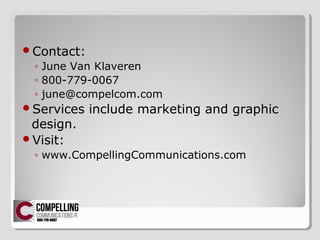 ?Contact:
? June Van Klaveren
? 800-779-0067
? june@compelcom.com
?Services include marketing and graphic
design.
?Visit:
? www.CompellingCommunications.com
 
