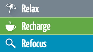 Refocus
Recharge
Relax
 