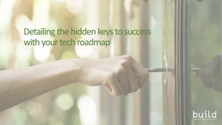 Detailing thehiddenkeystosuccess
withyourtechroadmap
 