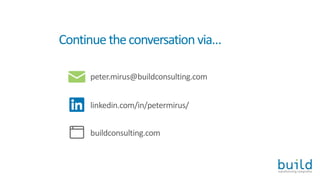 Continuetheconversationvia…
linkedin.com/in/petermirus/
peter.mirus@buildconsulting.com
buildconsulting.com
 