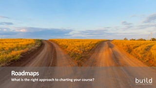 Roadmaps
What is the right approach to charting your course?
 