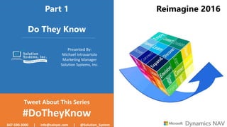 Part 1
Do They Know
Presented By:
Michael Intravartolo
Marketing Manager
Solution Systems, Inc.
Reimagine 2016
Tweet About This Series
#DoTheyKnow
847-590-3000 | info@solsyst.com | @Solution_System
 