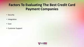 Factors To Evaluating The Best Credit Card
Payment Companies
• Security
• Integration
• Cost
• Customer Support
 