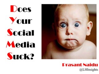 Does
Your
Social
Media
Suck?
         Prasant Naidu
               @LHInsights
 