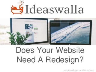 www.ideaswalla.com swati@ideaswalla.com
Does Your Website
Need A Redesign?
 