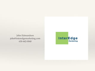 John Edmundson!
john@interedgemarketing.com!
630-442-0040
 