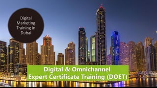Digital
Marketing
Training in
Dubai
Digital & Omnichannel
Expert Certificate Training (DOET)
 