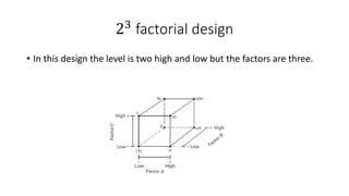 23 factorial design 
• In this design the level is two high and low but the factors are three. 
 