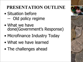 2PRESENTATION OUTLINESituation before	--  Old policy regimeWhat we have done(Government’s Response)Microfinance Industry TodayWhat we have learnedThe challenges ahead