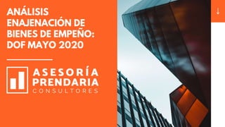 ANÁLISIS
ENAJENACIÓN DE
BIENES DE EMPEÑO:
DOF MAYO 2020
 