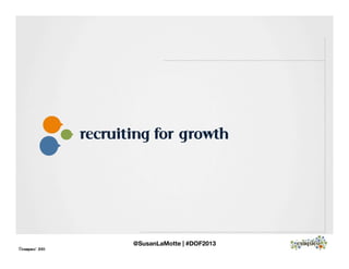 ©exaqueo™ 2013
recruiting for growth
@SusanLaMotte | #DOF2013
 