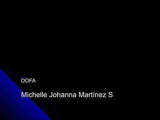 DOFADOFA
Michelle Johanna Martínez SMichelle Johanna Martínez S
 