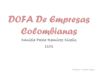 DOFA De Empresas
Colombianas
Daniela Paola Ramírez Dicelis
1101
Profesor: Waldo Rojas
 