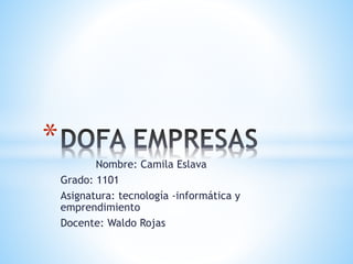 Nombre: Camila Eslava
Grado: 1101
Asignatura: tecnología -informática y
emprendimiento
Docente: Waldo Rojas
*
 