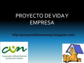 PROYECTO DE VIDA Y
      EMPRESA

http://proyectoliliananaranjo.blogspot.com/
 