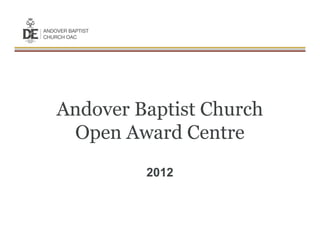 Andover Baptist Church
 Open Award Centre
         2012
 