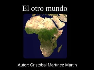 El otro mundo Autor: Cristóbal Martínez Martin 