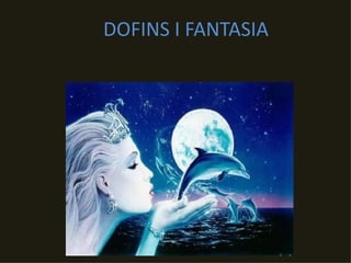 DOFINS I FANTASIA
 
