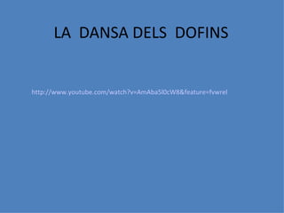 LA DANSA DELS DOFINS


http://www.youtube.com/watch?v=AmAba5l0cW8&feature=fvwrel
 