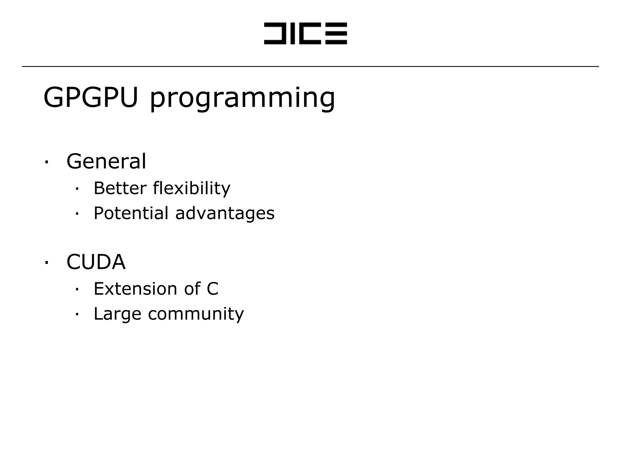 GPGPU programming General Better flexibility Potential advantages CUDA Extension of C Large community 