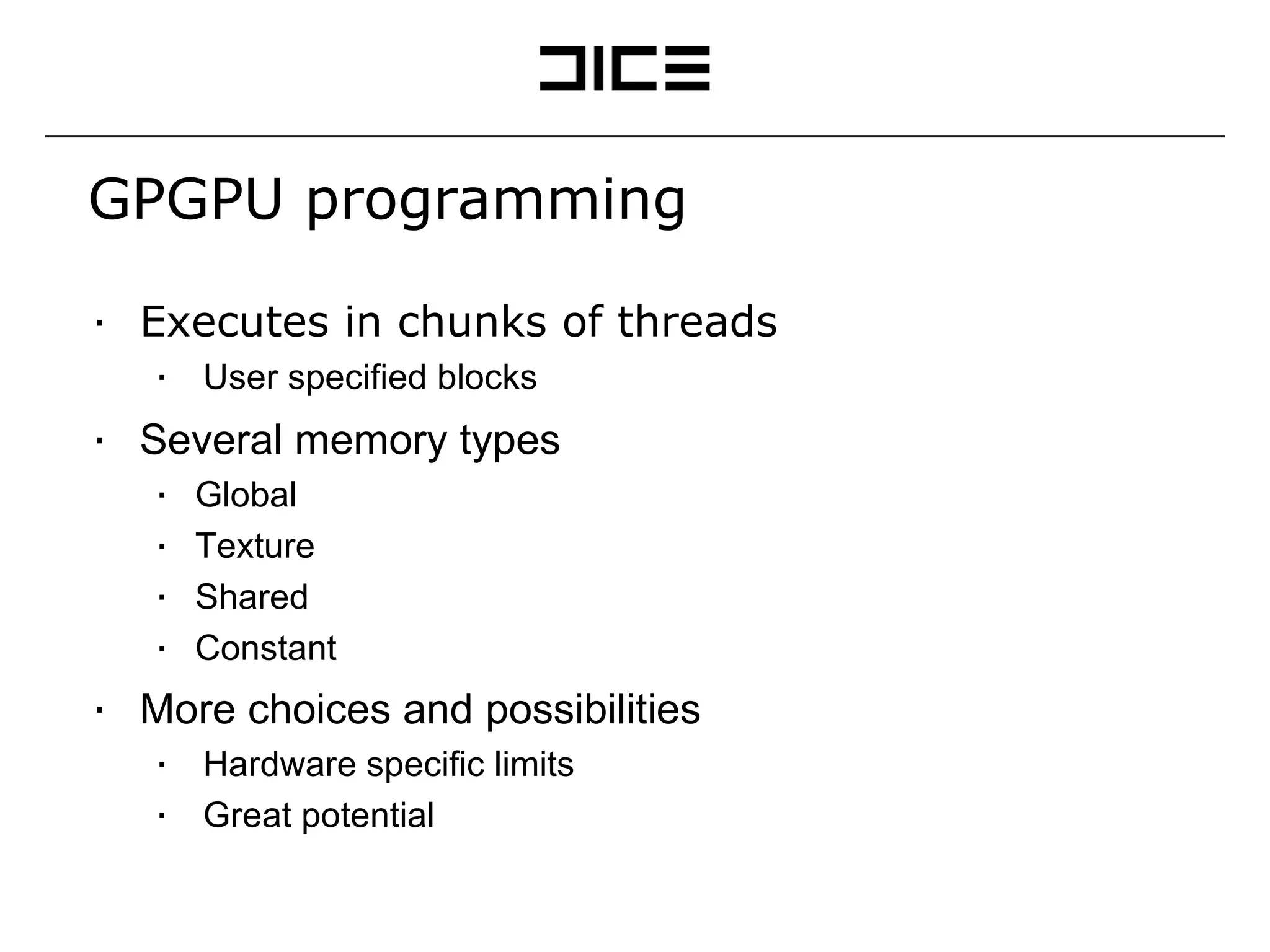 GPGPU programming Executes in chunks of threads User specified blocks Several memory types Global Texture Shared Constant More choices and possibilities Hardware specific limits Great potential 