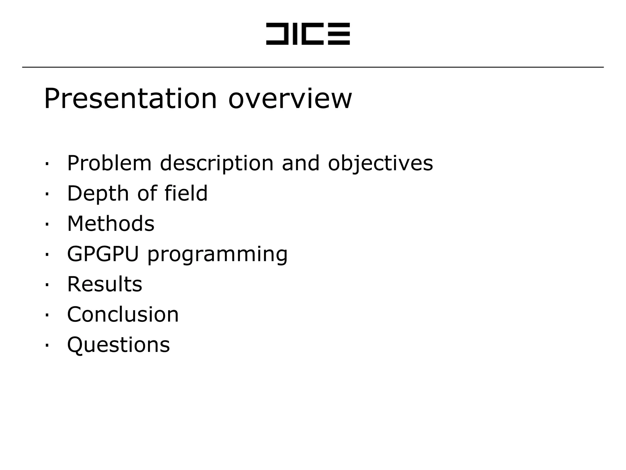 Presentation overview Problem description and objectives Depth of field Methods GPGPU programming Results Conclusion Questions 