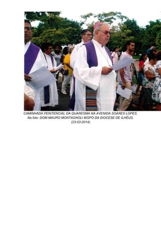CAMINHADA PENITENCIAL DA QUARESMA NA AVENIDA SOARES LOPES.
Na foto: DOM MAURO MONTAGNOLI BISPO DA DIOCESE DE ILHÉUS.
(23-03-2014).
 