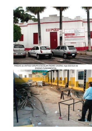 PRÉDIO do ANTIGO GRUPO ESCOLAR PADRE CÍCERO, hoje ESCOLA de
ENSINO FUNDAMENTAL.
 