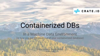 Containerized DBs
In a Machine Data Environment
(or how you get the most out of your containerized database)
DevOps Gathering, 24th March 2017
@claus__m
 