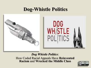 Dog-Whistle Politics
Dog Whistle Politics:
How Coded Racial Appeals Have Reinvented
Racism and Wrecked the Middle Class
 