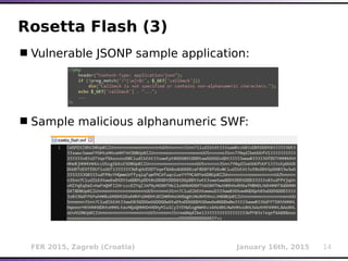 FER 2015, Zagreb (Croatia) January 16th, 2015 14
Rosetta Flash (3)
Vulnerable JSONP sample application:
Sample malicious alphanumeric SWF:
 